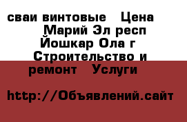 сваи винтовые › Цена ­ 880 - Марий Эл респ., Йошкар-Ола г. Строительство и ремонт » Услуги   